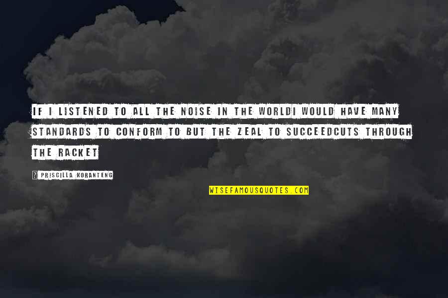 Standards Of Life Quotes By Priscilla Koranteng: If I listened to all the noise in