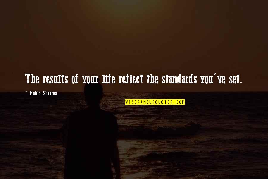 Standards Of Life Quotes By Robin Sharma: The results of your life reflect the standards