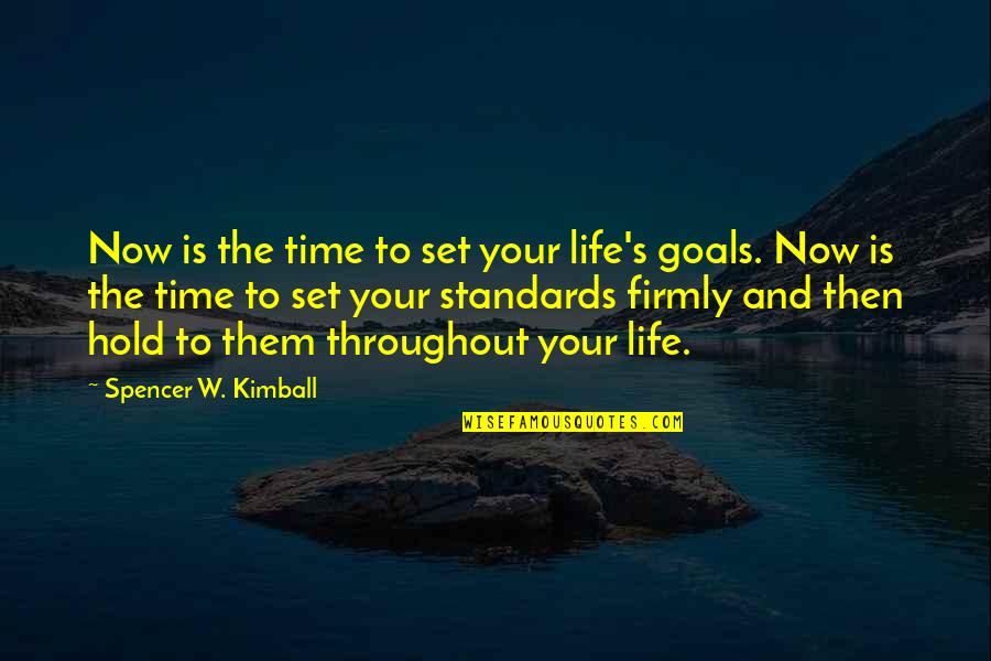 Standards Of Time Quotes By Spencer W. Kimball: Now is the time to set your life's