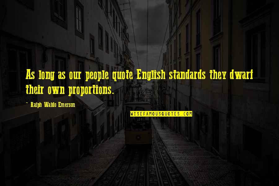 Standards Quote Quotes By Ralph Waldo Emerson: As long as our people quote English standards Standards Quote Quotes By Ralph Waldo Emerson: As long as our people quote English standards