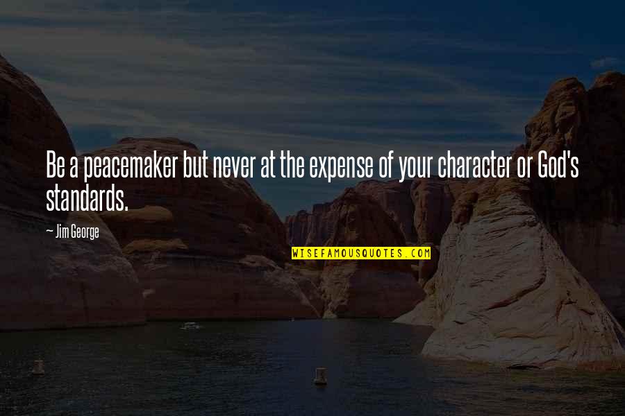 Standards Quotes By Jim George: Be a peacemaker but never at the expense