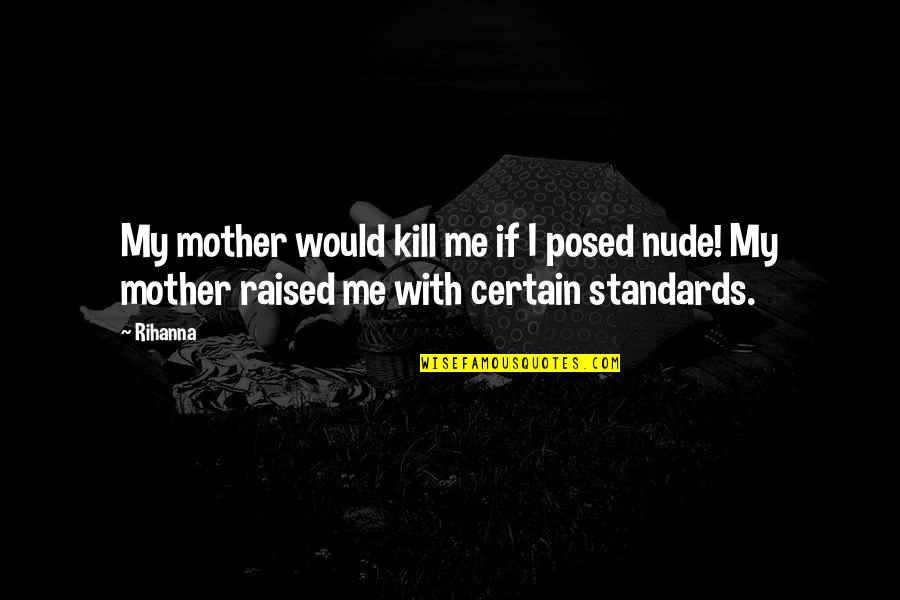 Standards Quotes By Rihanna: My mother would kill me if I posed