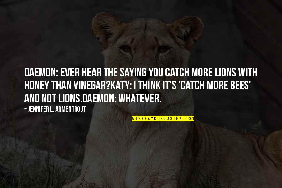 Standardy Edukacji Quotes By Jennifer L. Armentrout: Daemon: Ever hear the saying you catch more Standardy Edukacji Quotes By Jennifer L. Armentrout: Daemon: Ever hear the saying you catch more