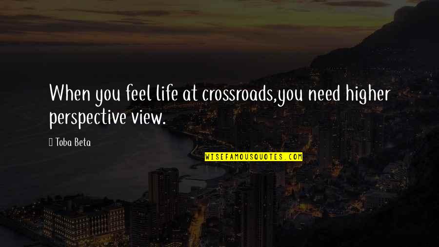 Standarts Quotes By Toba Beta: When you feel life at crossroads,you need higher