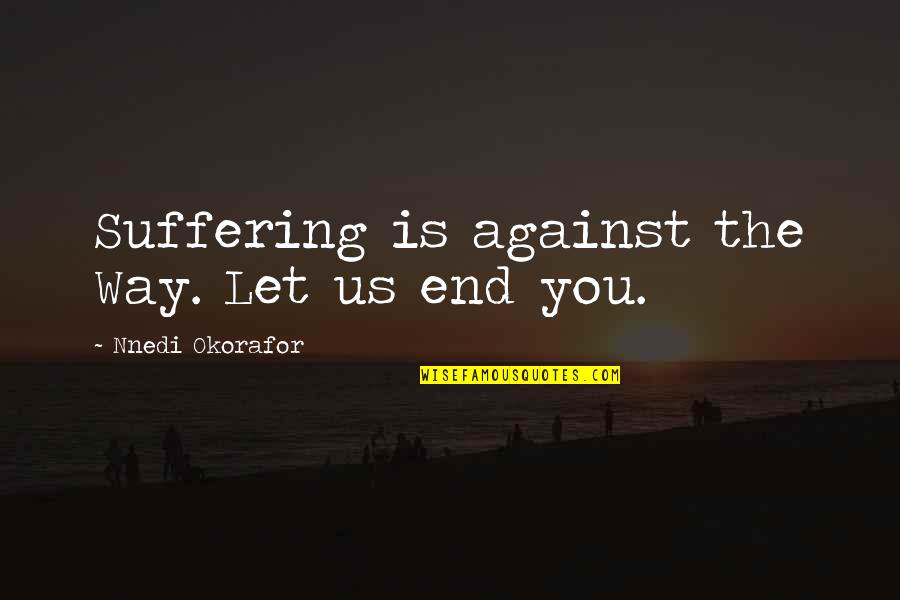 Standby Generators Quotes By Nnedi Okorafor: Suffering is against the Way. Let us end