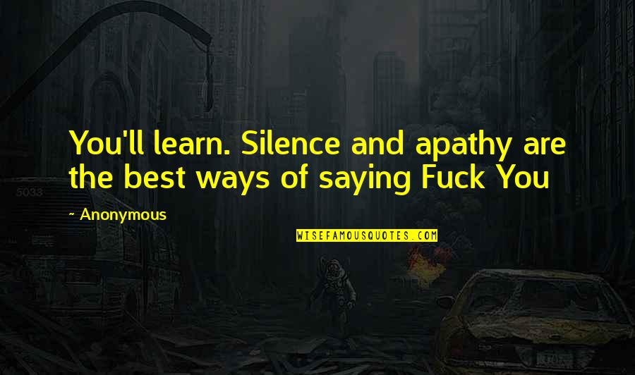 Standbyscrew Quotes By Anonymous: You'll learn. Silence and apathy are the best