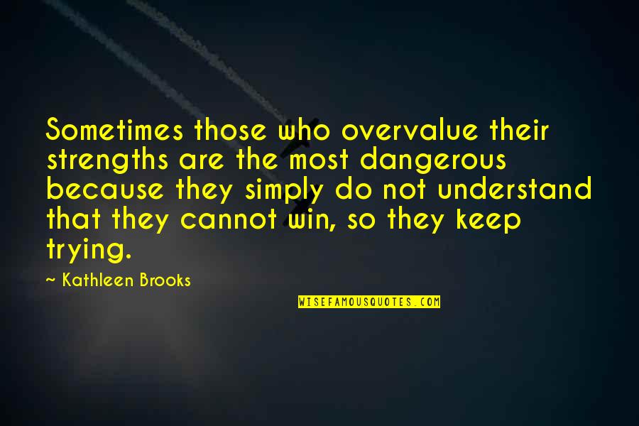 Standfest Masonry Quotes By Kathleen Brooks: Sometimes those who overvalue their strengths are the Standfest Masonry Quotes By Kathleen Brooks: Sometimes those who overvalue their strengths are the