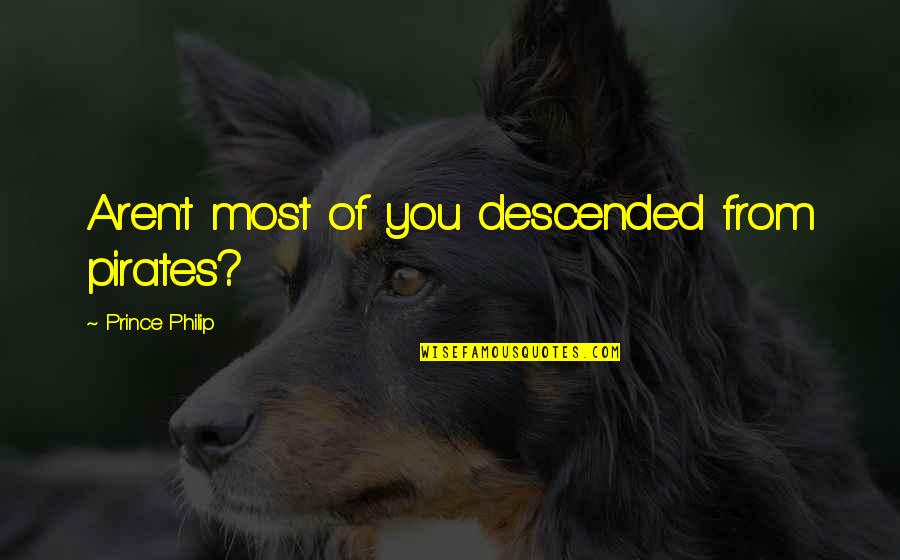 Standfest Masonry Quotes By Prince Philip: Aren't most of you descended from pirates? Standfest Masonry Quotes By Prince Philip: Aren't most of you descended from pirates?