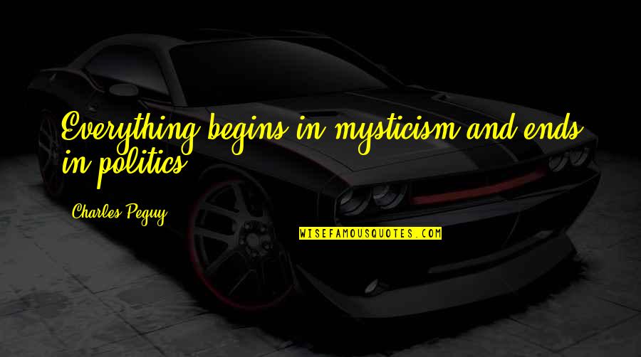 Standford Quotes By Charles Peguy: Everything begins in mysticism and ends in politics.