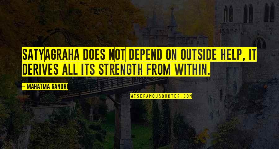 Standhalten Survival Quotes By Mahatma Gandhi: Satyagraha does not depend on outside help, it