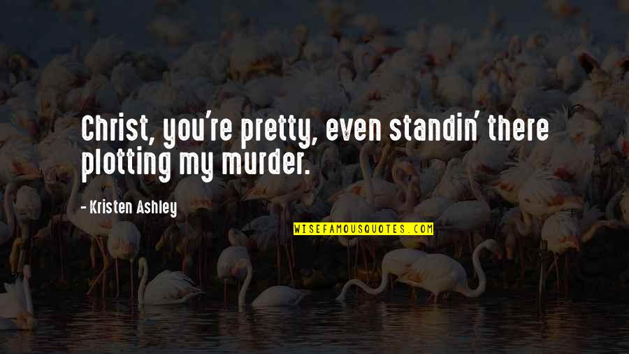 Standin Quotes By Kristen Ashley: Christ, you're pretty, even standin' there plotting my