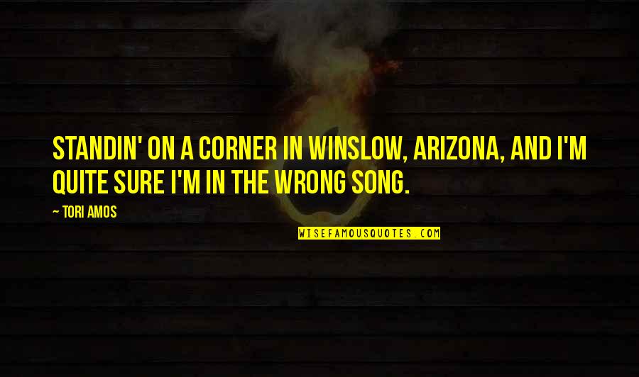 Standin Quotes By Tori Amos: Standin' on a corner in Winslow, Arizona, and