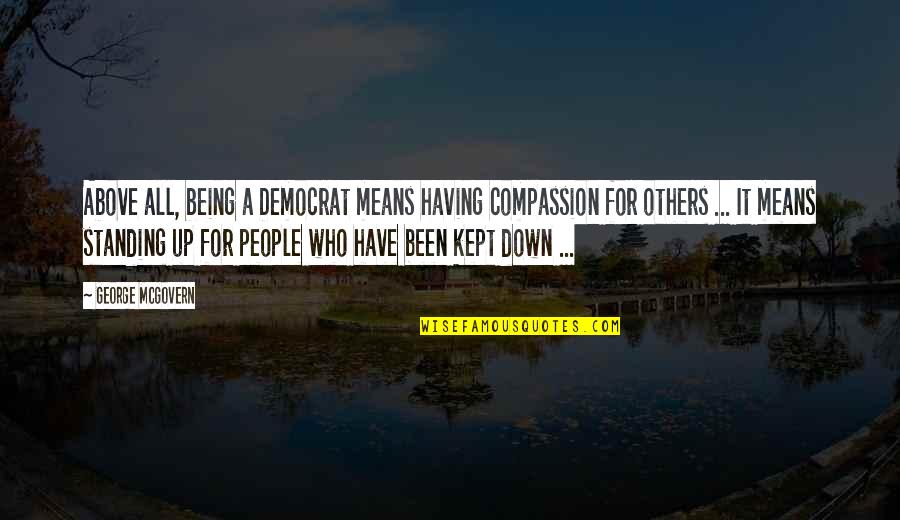 Standing Above Quotes By George McGovern: Above all, being a Democrat means having compassion
