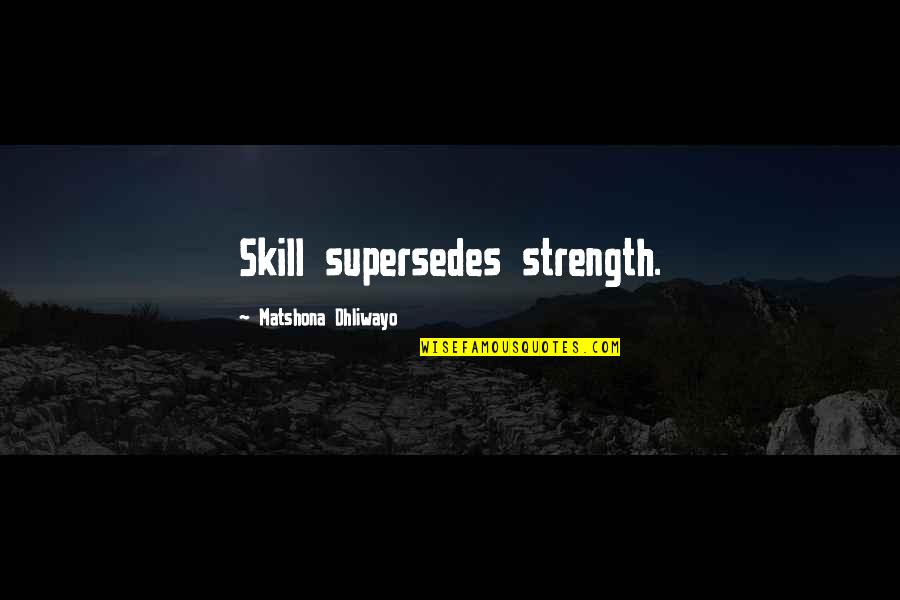 Standing Against The World Quotes By Matshona Dhliwayo: Skill supersedes strength. Standing Against The World Quotes By Matshona Dhliwayo: Skill supersedes strength.