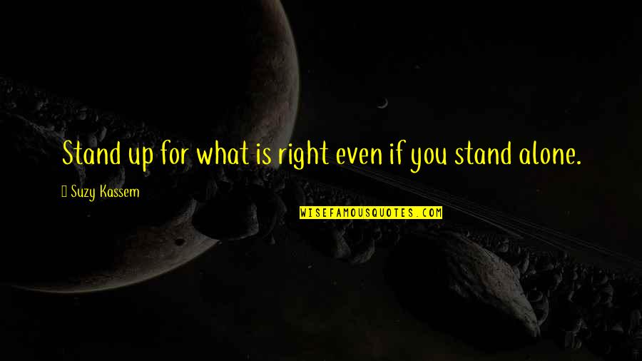 Standing Alone For What Is Right Quotes By Suzy Kassem: Stand up for what is right even if