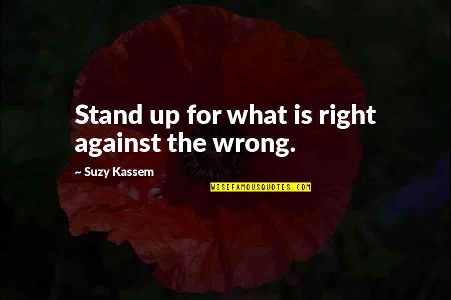 Standing Alone For What Is Right Quotes By Suzy Kassem: Stand up for what is right against the