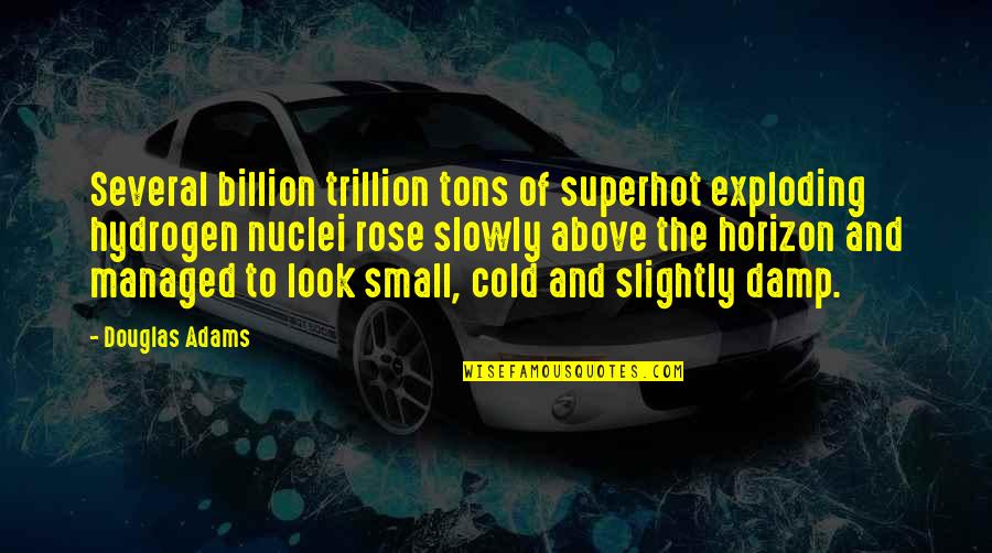 Standing Alone Images And Quotes By Douglas Adams: Several billion trillion tons of superhot exploding hydrogen
