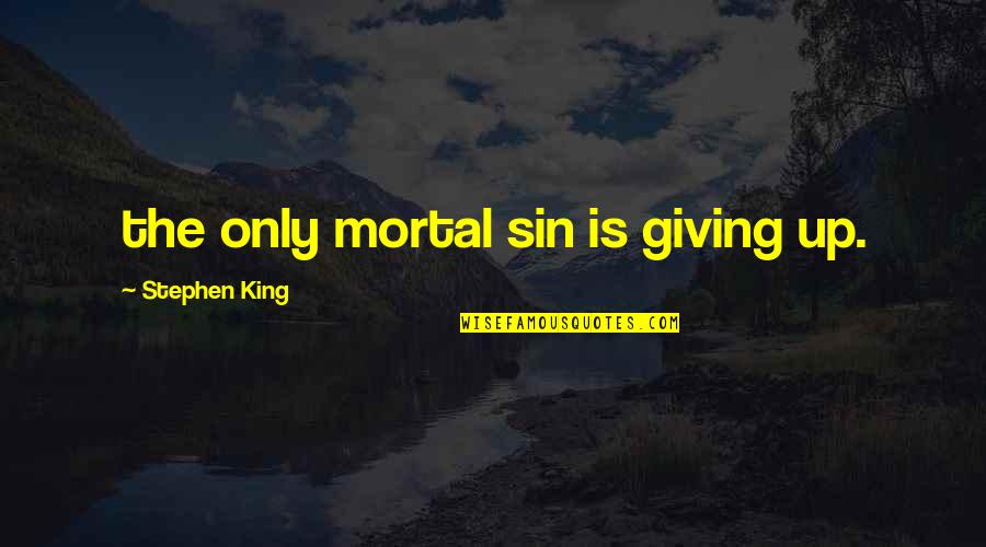 Standing Alone Images And Quotes By Stephen King: the only mortal sin is giving up.