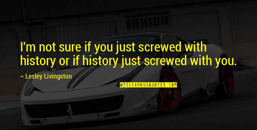 Standing Alone In A Crowd Quotes By Lesley Livingston: I'm not sure if you just screwed with