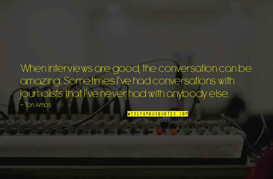 Standing Alone In A Crowd Quotes By Tori Amos: When interviews are good, the conversation can be