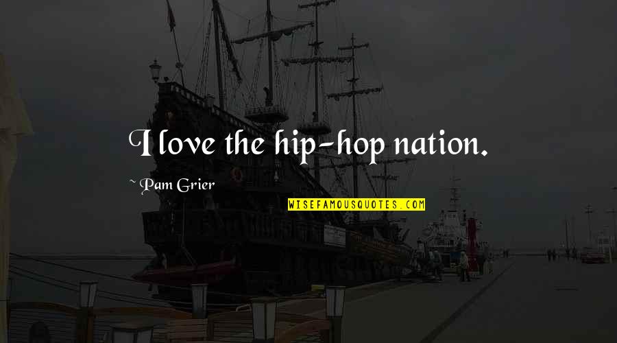 Standing Alone Success Quotes By Pam Grier: I love the hip-hop nation. Standing Alone Success Quotes By Pam Grier: I love the hip-hop nation.
