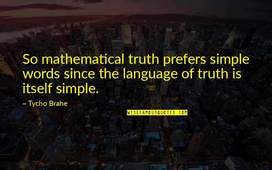 Standing Bear Quotes By Tycho Brahe: So mathematical truth prefers simple words since the