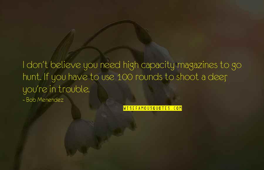 Standing Beside You Quotes By Bob Menendez: I don't believe you need high capacity magazines