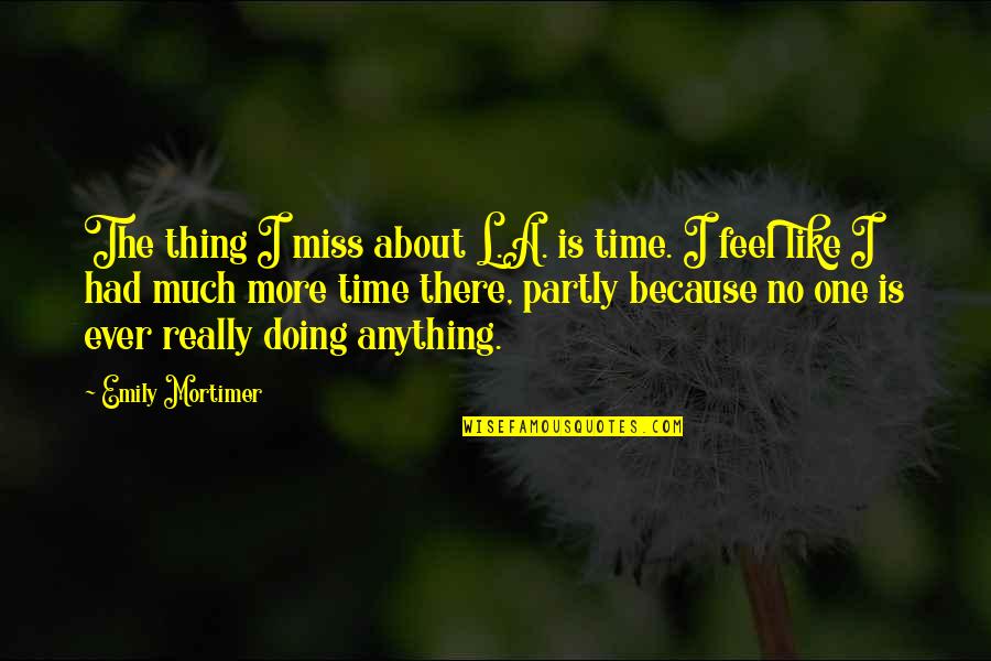 Standing Beside You Quotes By Emily Mortimer: The thing I miss about L.A. is time.