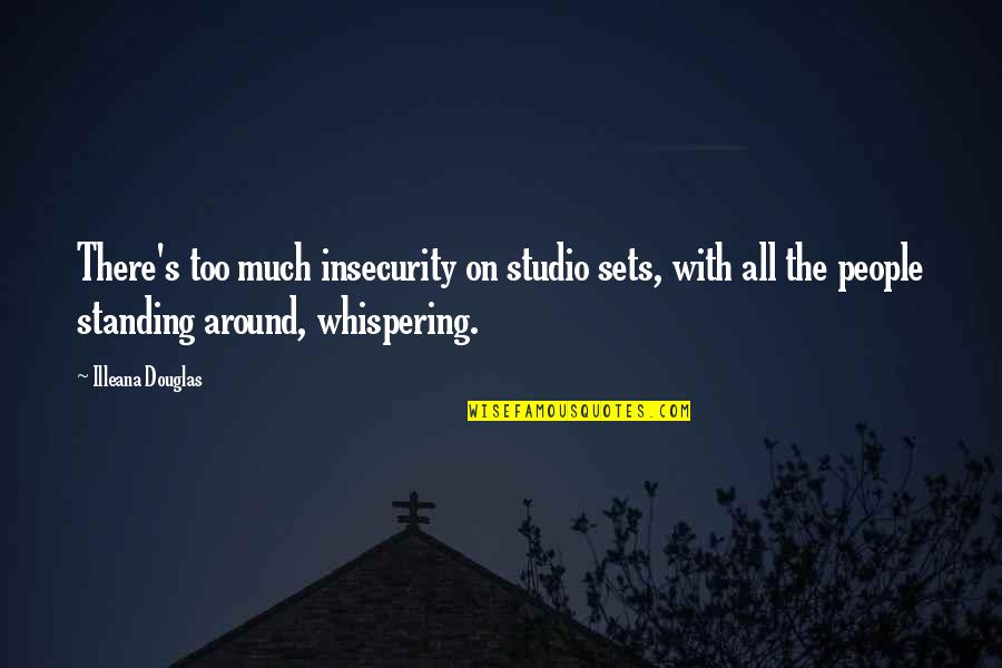 Standing By Each Other People Quotes By Illeana Douglas: There's too much insecurity on studio sets, with Standing By Each Other People Quotes By Illeana Douglas: There's too much insecurity on studio sets, with