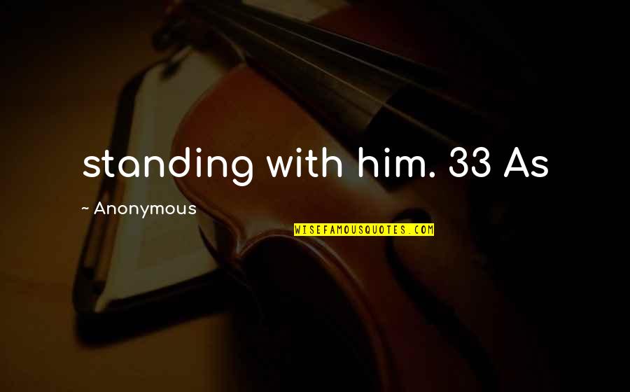 Standing By Him Quotes By Anonymous: standing with him. 33 As