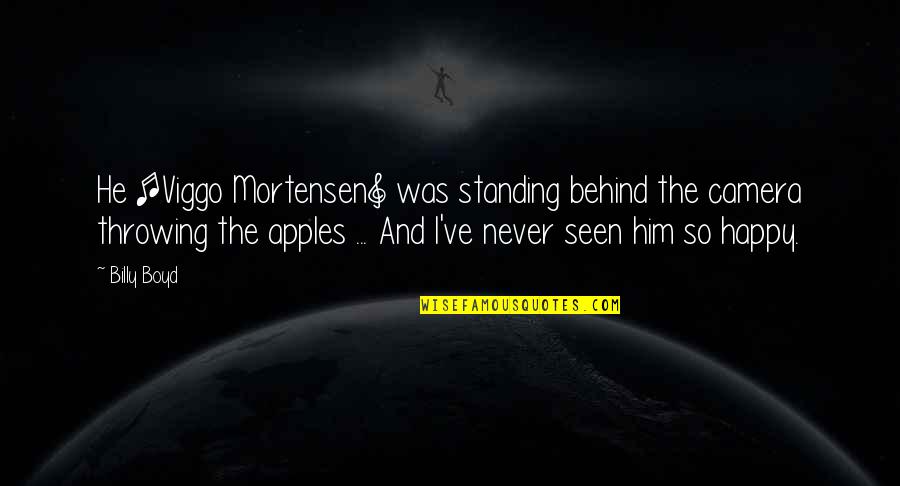 Standing By Him Quotes By Billy Boyd: He [Viggo Mortensen] was standing behind the camera