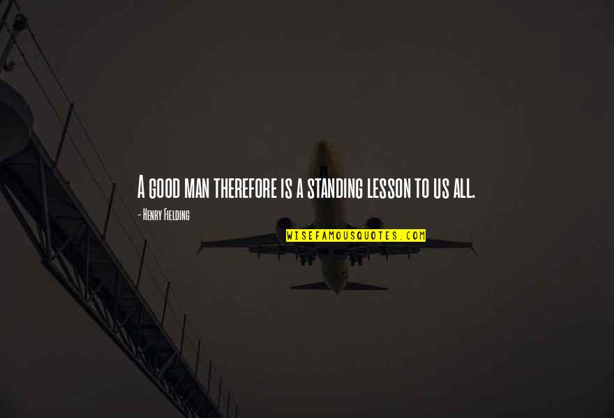 Standing By My Man Quotes By Henry Fielding: A good man therefore is a standing lesson