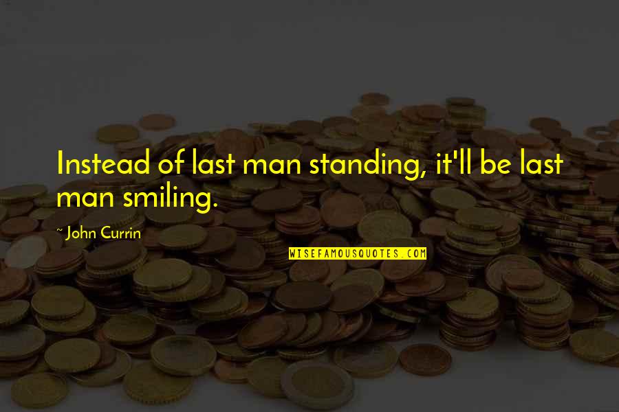 Standing By My Man Quotes By John Currin: Instead of last man standing, it'll be last