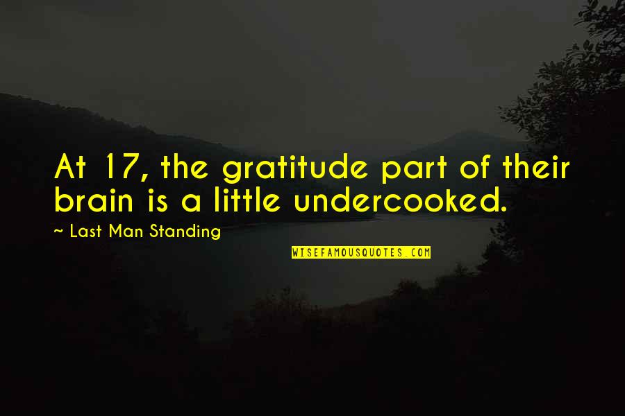 Standing By My Man Quotes By Last Man Standing: At 17, the gratitude part of their brain