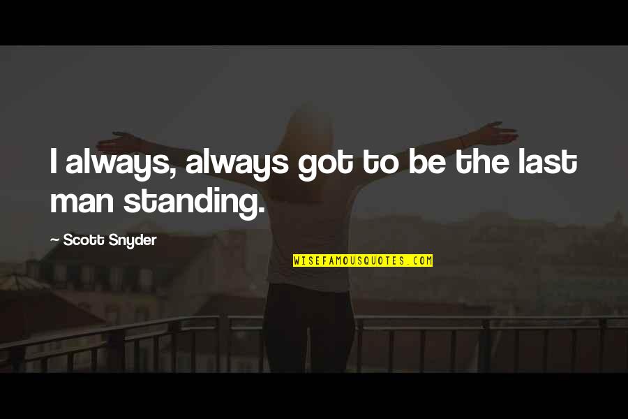 Standing By My Man Quotes By Scott Snyder: I always, always got to be the last