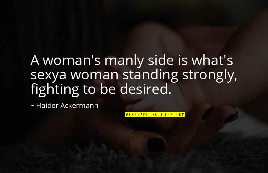 Standing By My Side Quotes By Haider Ackermann: A woman's manly side is what's sexya woman