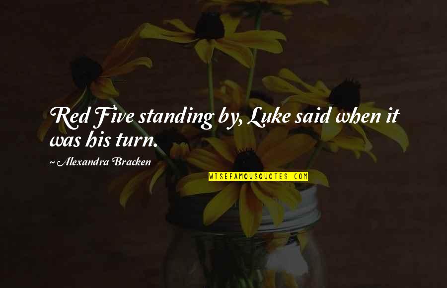 Standing By Quotes By Alexandra Bracken: Red Five standing by, Luke said when it