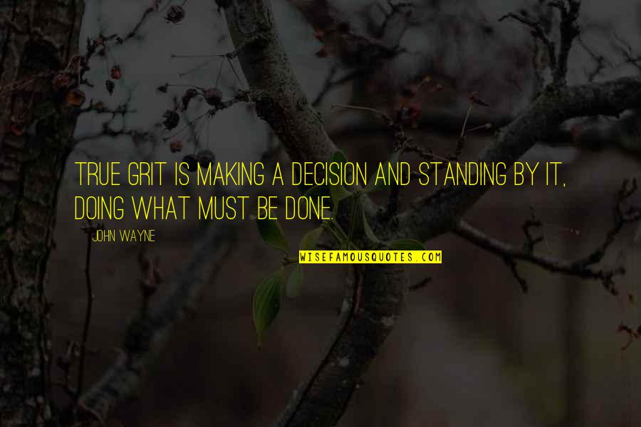 Standing By Quotes By John Wayne: True grit is making a decision and standing