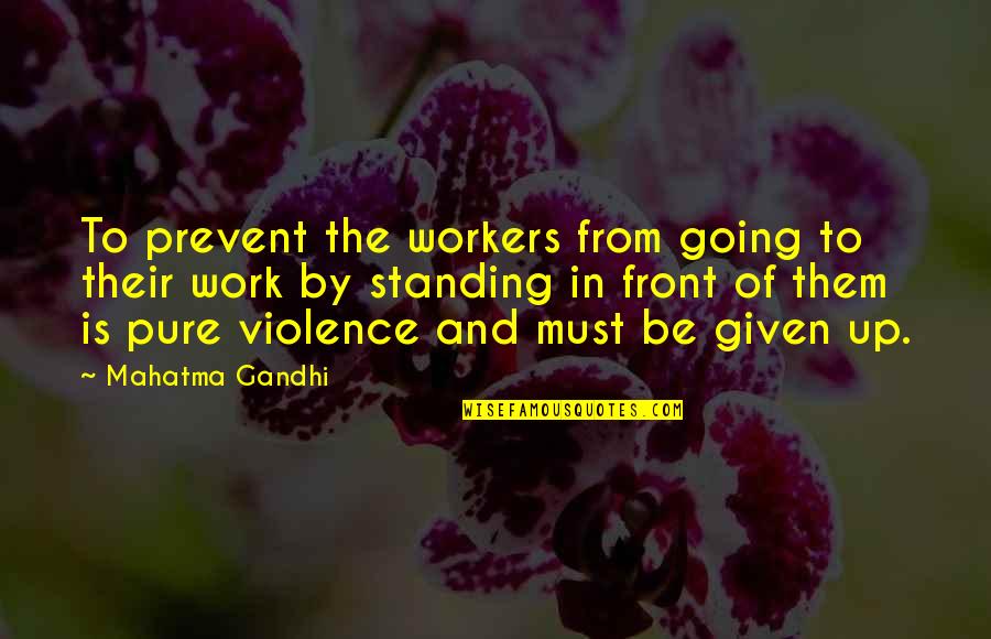 Standing By Quotes By Mahatma Gandhi: To prevent the workers from going to their