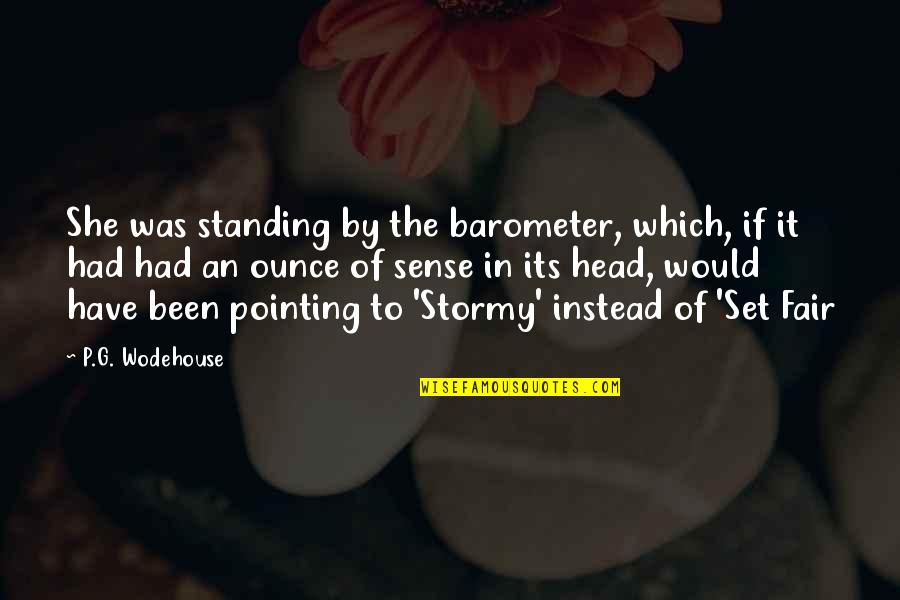 Standing By Quotes By P.G. Wodehouse: She was standing by the barometer, which, if