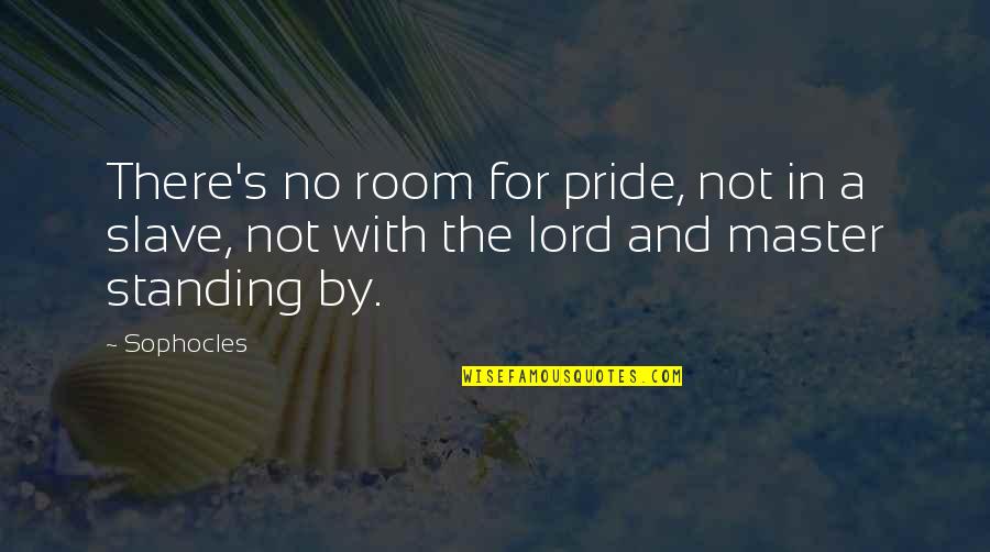 Standing By Quotes By Sophocles: There's no room for pride, not in a