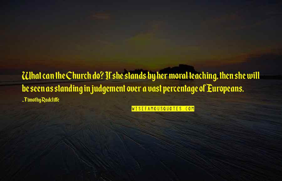 Standing By Quotes By Timothy Radcliffe: What can the Church do? If she stands