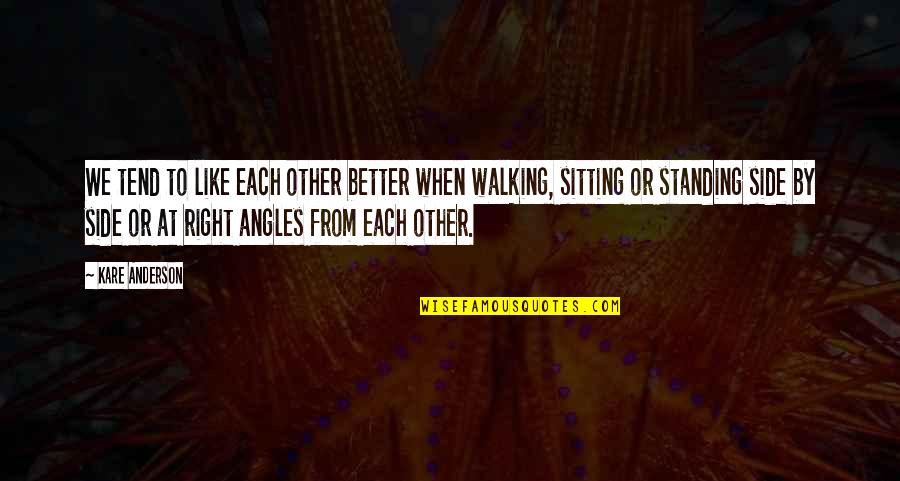 Standing By Side Quotes By Kare Anderson: We tend to like each other better when