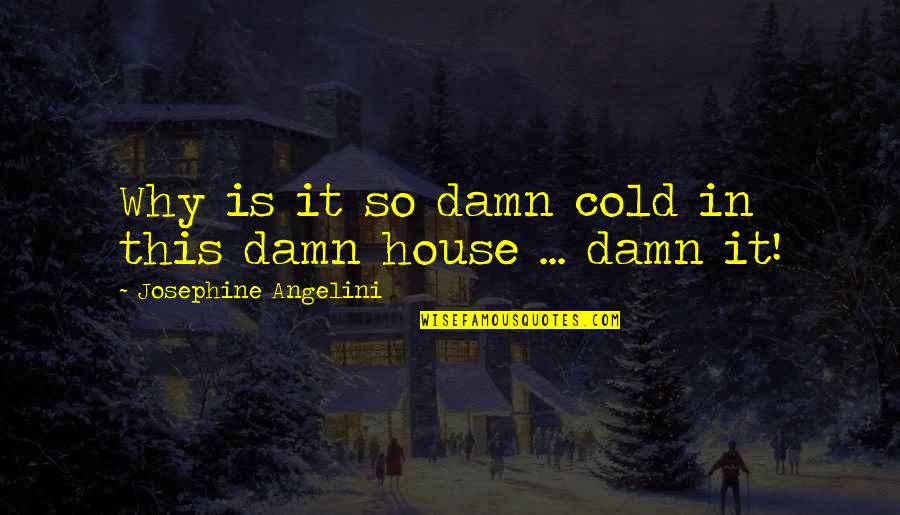 Standing By The One You Love Quotes By Josephine Angelini: Why is it so damn cold in this Standing By The One You Love Quotes By Josephine Angelini: Why is it so damn cold in this