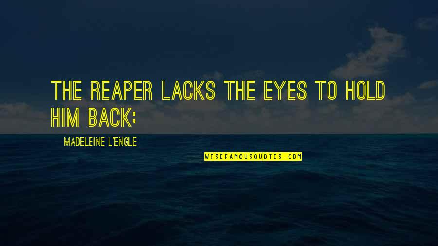 Standing By The One You Love Quotes By Madeleine L'Engle: The reaper lacks the eyes to hold him Standing By The One You Love Quotes By Madeleine L'Engle: The reaper lacks the eyes to hold him