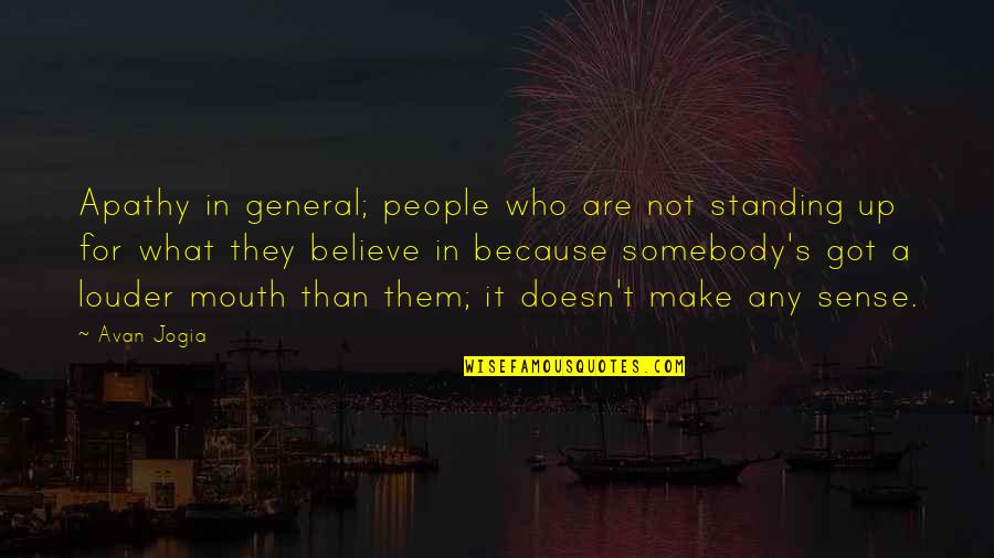 Standing By What You Believe Quotes By Avan Jogia: Apathy in general; people who are not standing Standing By What You Believe Quotes By Avan Jogia: Apathy in general; people who are not standing