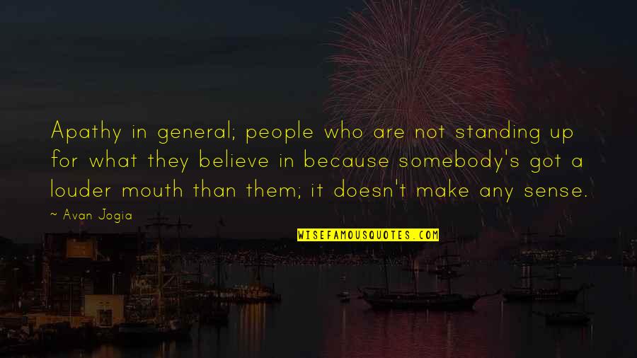 Standing By What You Believe Quotes By Avan Jogia: Apathy in general; people who are not standing