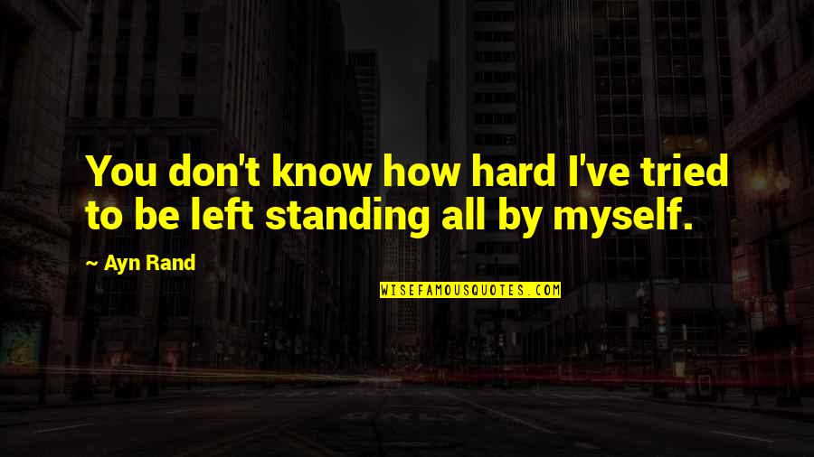 Standing By You Quotes By Ayn Rand: You don't know how hard I've tried to