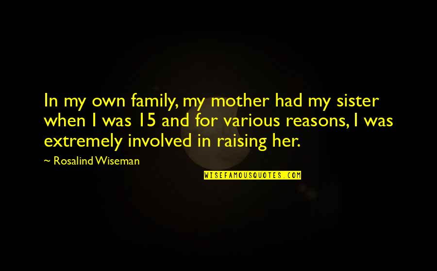 Standing By Your Husband Quotes By Rosalind Wiseman: In my own family, my mother had my