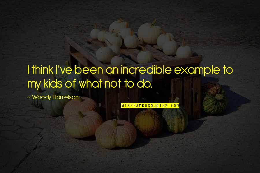 Standing Firm In Your Faith Quotes By Woody Harrelson: I think I've been an incredible example to
